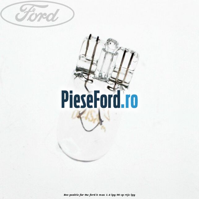 Bec pozitie far 6W Ford B-Max 1.4 LPG 90 cp RTJC LPG