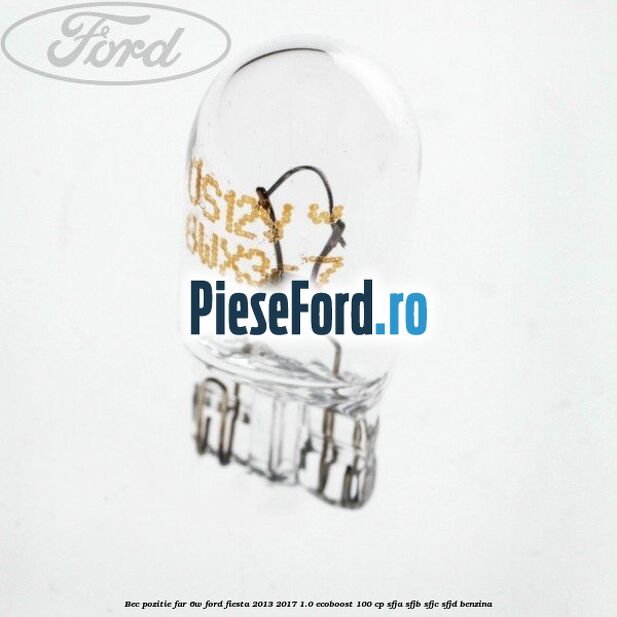 Bec pozitie far 6W Ford Fiesta 2013-2017 1.0 EcoBoost 100 cp SFJA, SFJB, SFJC, SFJD benzina