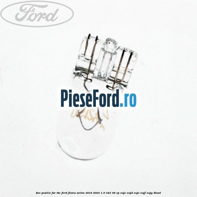 Bec pozitie far 6W Ford Fiesta Active 2018-2023 1.5 TDCi 85 cp Bec pozitie far 6W Ford Fiesta Active 2018-2023 1.5 TDCi 85 cp XUJC, XUJD, XUJE, XUJF, XUJG diesel