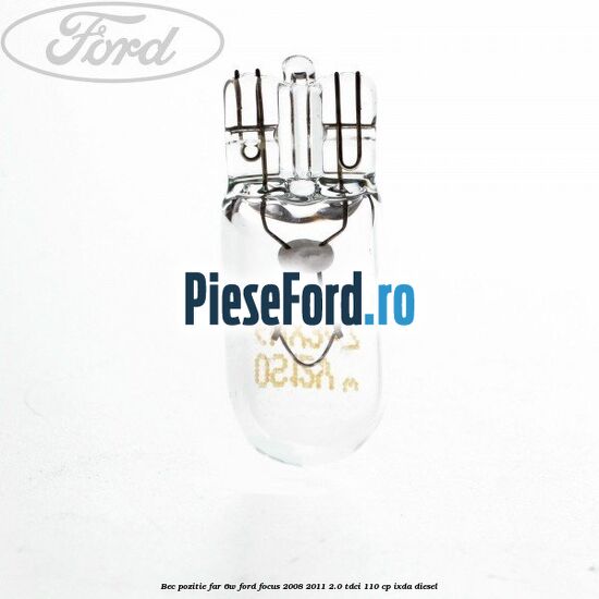 Bec pozitie far 6W Ford Focus 2008-2011 2.0 TDCi 110 cp Bec pozitie far 6W Ford Focus 2008-2011 2.0 TDCi 110 cp IXDA diesel