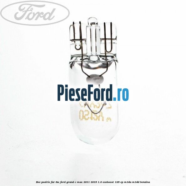 Bec pozitie far 6W Ford Grand C-Max 2011-2015 1.0 EcoBoost 125 cp Bec pozitie far 6W Ford Grand C-Max 2011-2015 1.0 EcoBoost 125 cp M1DA, M1DD benzina