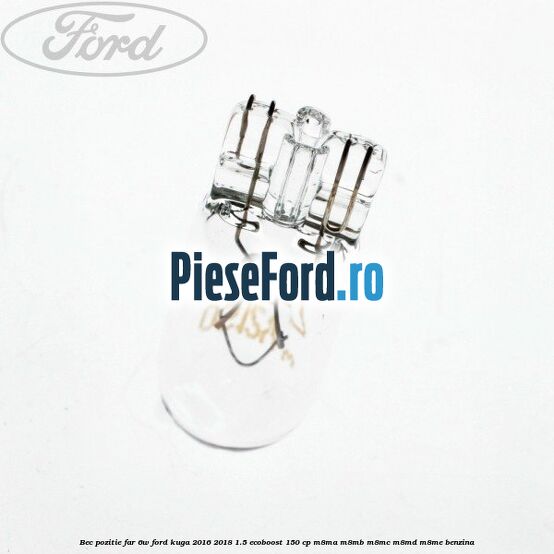 Bec pozitie far 6W Ford Kuga 2016-2018 1.5 EcoBoost 150 cp M8MA, M8MB, M8MC, M8MD, M8ME benzina