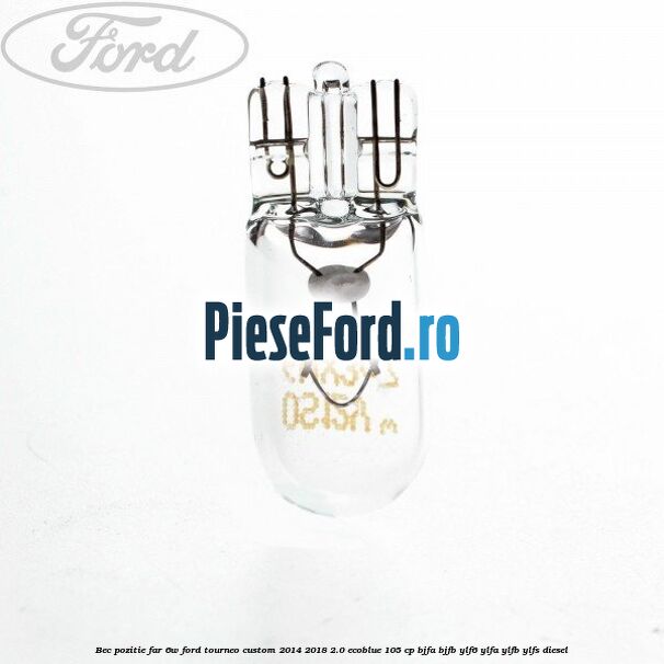 Bec pozitie far 6W Ford Tourneo Custom 2014-2018 2.0 EcoBlue 105 cp Bec pozitie far 6W Ford Tourneo Custom 2014-2018 2.0 EcoBlue 105 cp BJFA, BJFB, YLF6, YLFA, YLFB, YLFS diesel