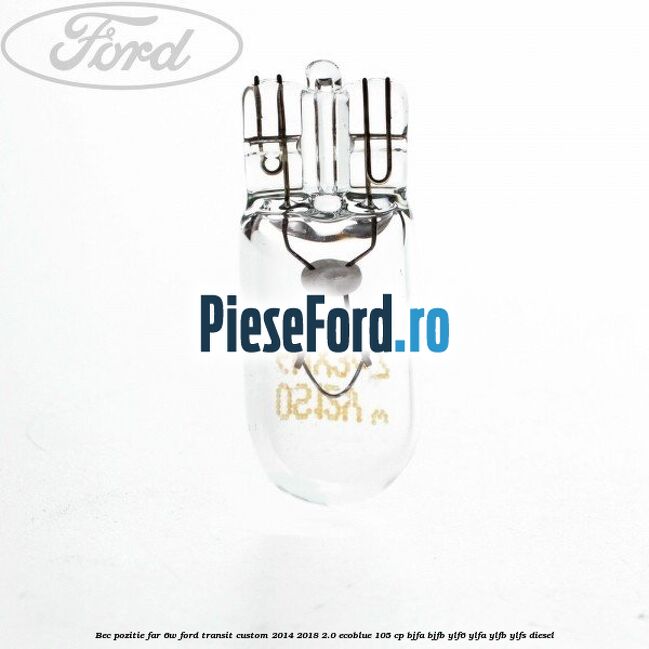 Bec pozitie far 6W Ford Transit Custom 2014-2018 2.0 EcoBlue 105 cp BJFA, BJFB, YLF6, YLFA, YLFB, YLFS diesel