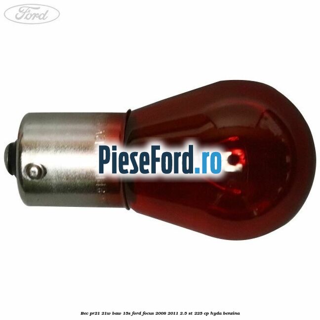 Bec PR21 21w BAW 15S Ford Focus 2008-2011 2.5 ST 225 cp HYDA benzina