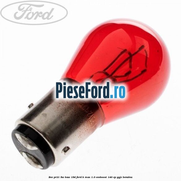 Bec PR21 5W BAW 15D Ford B-Max 1.0 EcoBoost 140 cp YYJC benzina