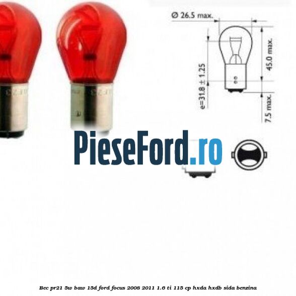 Bec PR21 5W BAW 15D Ford Focus 2008-2011 1.6 Ti 115 cp Bec PR21 5W BAW 15D Ford Focus 2008-2011 1.6 Ti 115 cp HXDA, HXDB, SIDA benzina
