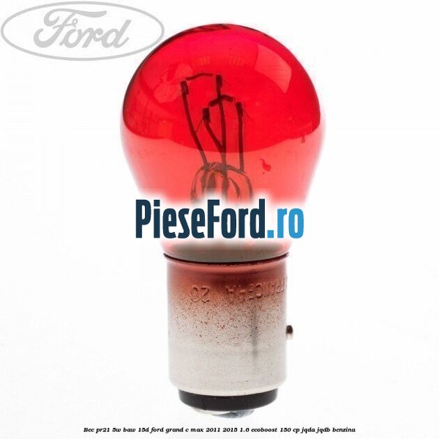 Bec PR21 5W BAW 15D Ford Grand C-Max 2011-2015 1.6 EcoBoost 150 cp JQDA, JQDB benzina
