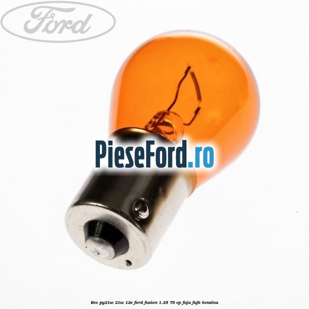 Bec PY21W 21W 12V Ford Fusion 1.25 75 cp FUJA, FUJB benzina