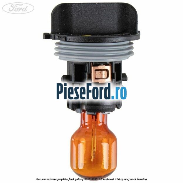 Bec semnalizare PWY19W Ford Galaxy 2015-2023 1.5 EcoBoost 160 cp UNCJ, UNCK benzina