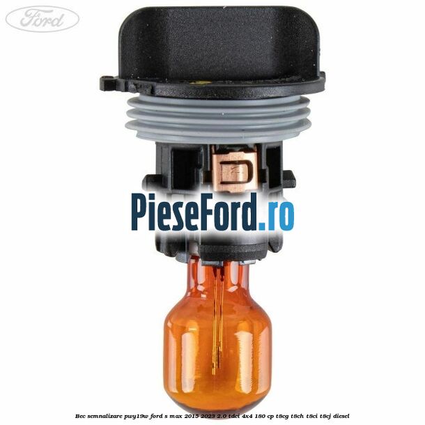 Bec semnalizare PWY19W Ford S-Max 2015-2023 2.0 TDCi 4x4 180 cp T8CG, T8CH, T8CI, T8CJ diesel