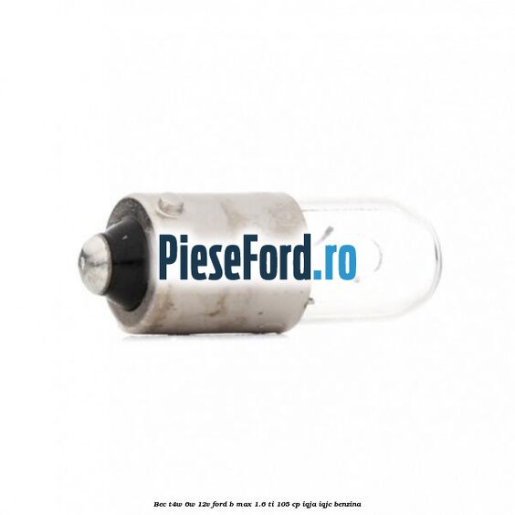 Bec T4W 6W 12V Ford B-Max 1.6 Ti 105 cp IQJA, IQJC benzina