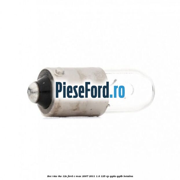 Bec T4W 6W 12V Ford C-Max 2007-2011 1.8 125 cp QQDA, QQDB benzina