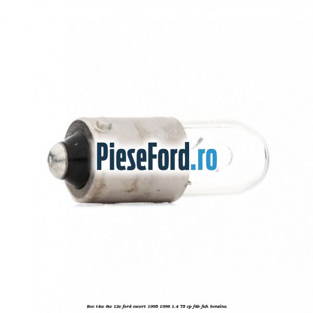 Bec T4W 6W 12V Ford Escort 1995-1998 1.4 75 cp Bec T4W 6W 12V Ford Escort 1995-1998 1.4 75 cp F4B, FUH benzina