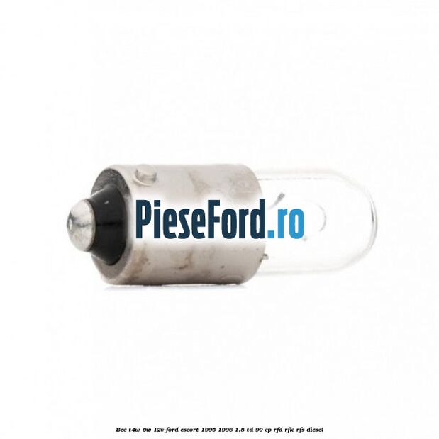 Bec T4W 6W 12V Ford Escort 1995-1998 1.8 TD 90 cp RFD, RFK, RFS diesel