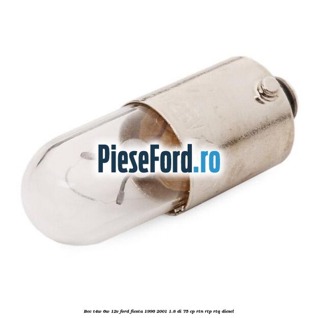 Bec T4W 6W 12V Ford Fiesta 1996-2001 1.8 DI 75 cp RTN, RTP, RTQ diesel