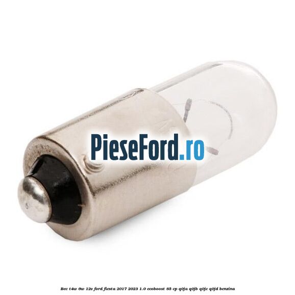 Bec T4W 6W 12V Ford Fiesta 2017-2023 1.0 EcoBoost 85 cp Q0JA, Q0JB, Q0JC, Q0JD benzina