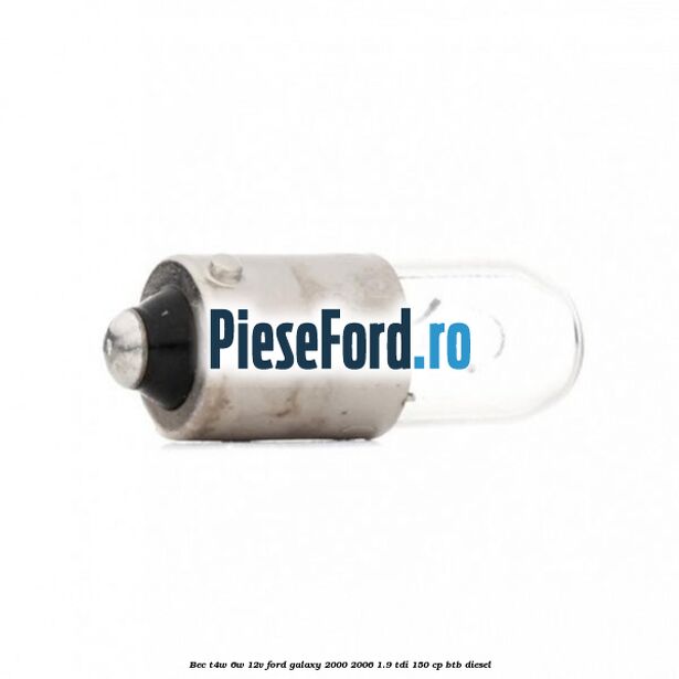 Bec T4W 6W 12V Ford Galaxy 2000-2006 1.9 TDI 150 cp BTB diesel