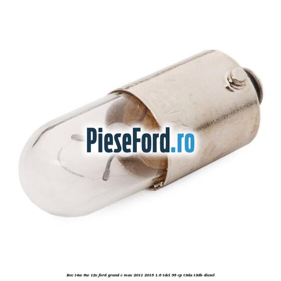 Bec T4W 6W 12V Ford Grand C-Max 2011-2015 1.6 TDCi 95 cp T3DA, T3DB diesel