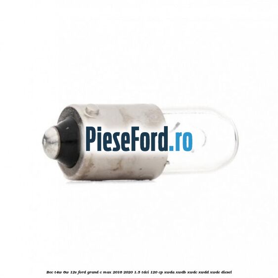 Bec T4W 6W 12V Ford Grand C-Max 2016-2020 1.5 TDCi 120 cp XWDA, XWDB, XWDC, XWDD, XWDE diesel