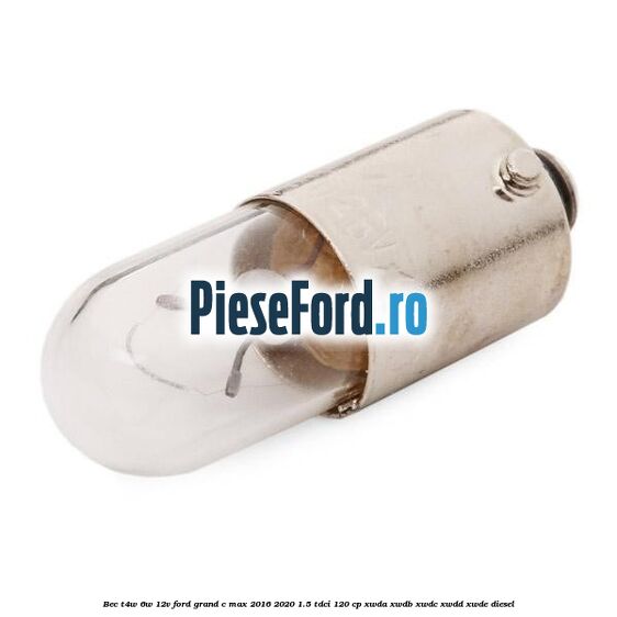 Bec T4W 6W 12V Ford Grand C-Max 2016-2020 1.5 TDCi 120 cp XWDA, XWDB, XWDC, XWDD, XWDE diesel