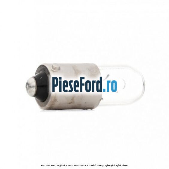 Bec T4W 6W 12V Ford S-Max 2015-2023 2.0 TDCi 120 cp UFCA, UFCB, UFCD diesel