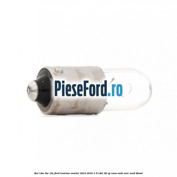 Bec T4W 6W 12V Ford Tourneo Courier 2014-2018 1.5 TDCi 95 cp XVCA, XVCB, XVCC, XVCD diesel