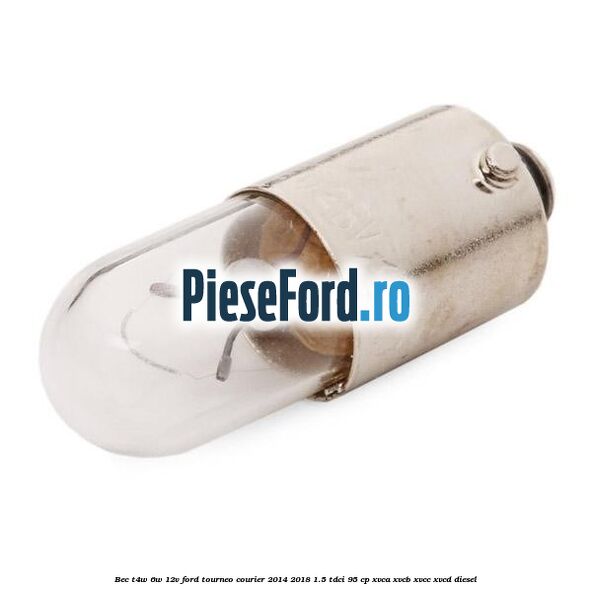 Bec T4W 6W 12V Ford Tourneo Courier 2014-2018 1.5 TDCi 95 cp XVCA, XVCB, XVCC, XVCD diesel