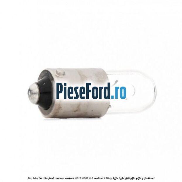 Bec T4W 6W 12V Ford Tourneo Custom 2019-2023 2.0 EcoBlue 105 cp BJFA, BJFB, YLF6, YLFA, YLFB, YLFS diesel