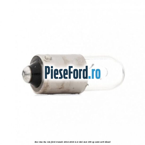 Bec T4W 6W 12V Ford Transit 2014-2018 2.2 TDCi 4x4 155 cp CV24, CVR5 diesel
