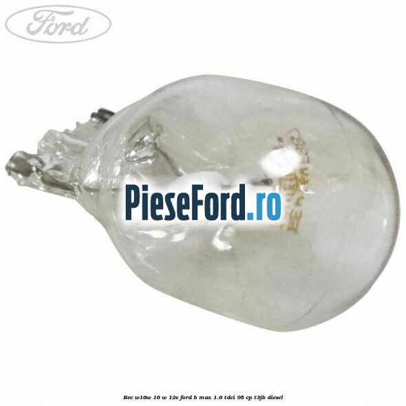 Bec W16W 16 W 12V Ford B-Max 1.6 TDCi 95 cp T3JB diesel