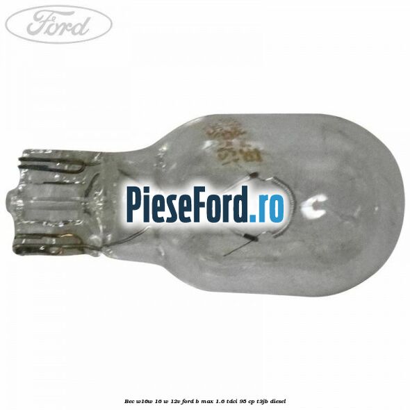Bec W16W 16 W 12V Ford B-Max 1.6 TDCi 95 cp T3JB diesel