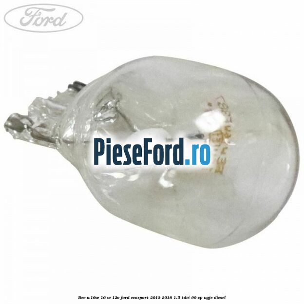 Bec W16W 16 W 12V Ford EcoSport 2013-2018 1.5 TDCi 90 cp UGJE diesel