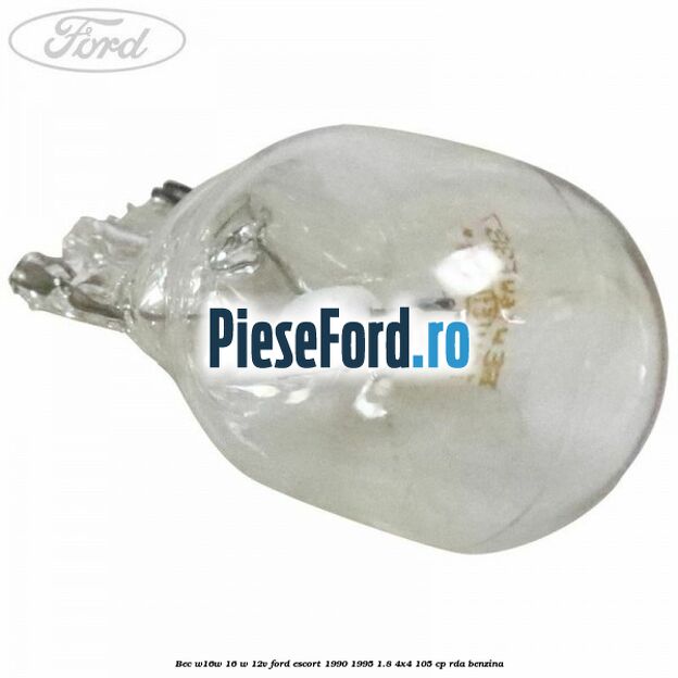 Bec W16W 16 W 12V Ford Escort 1990-1995 1.8 4x4 105 cp Bec W16W 16 W 12V Ford Escort 1990-1995 1.8 4x4 105 cp RDA benzina