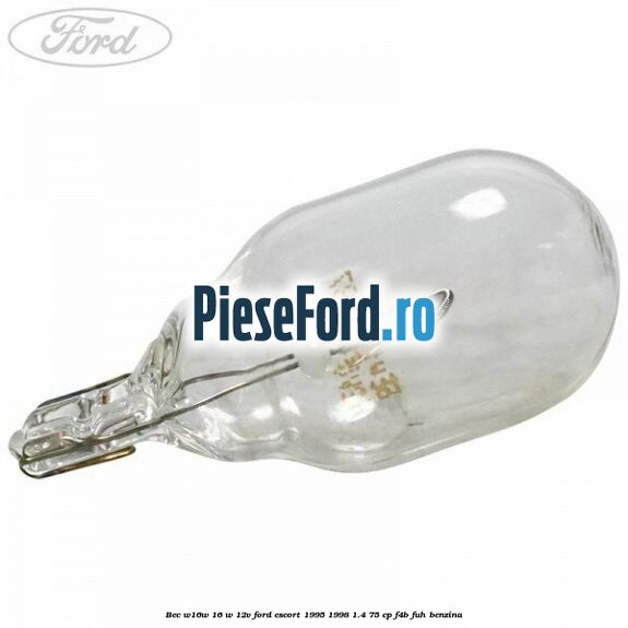 Bec W16W 16 W 12V Ford Escort 1995-1998 1.4 75 cp F4B, FUH benzina