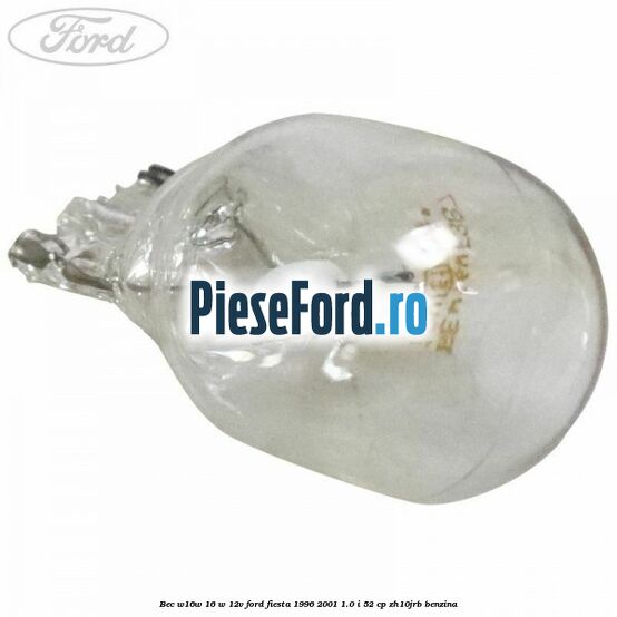 Bec W16W 16 W 12V Ford Fiesta 1996-2001 1.0 i 52 cp Bec W16W 16 W 12V Ford Fiesta 1996-2001 1.0 i 52 cp ZH10JRB benzina