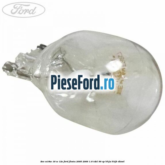 Bec W16W 16 W 12V Ford Fiesta 2005-2008 1.6 TDCi 90 cp HHJA, HHJB diesel