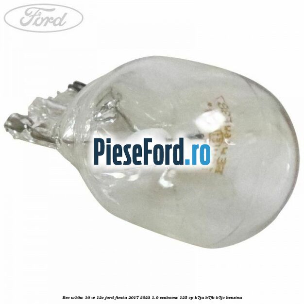 Bec W16W 16 W 12V Ford Fiesta 2017-2023 1.0 EcoBoost 125 cp B7JA, B7JB, B7JC benzina