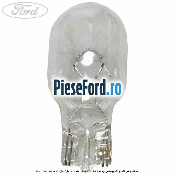Bec W16W 16 W 12V Ford Focus 2004-2007 2.0 TDCi 136 cp G6DA, G6DB, G6DD, G6DG diesel