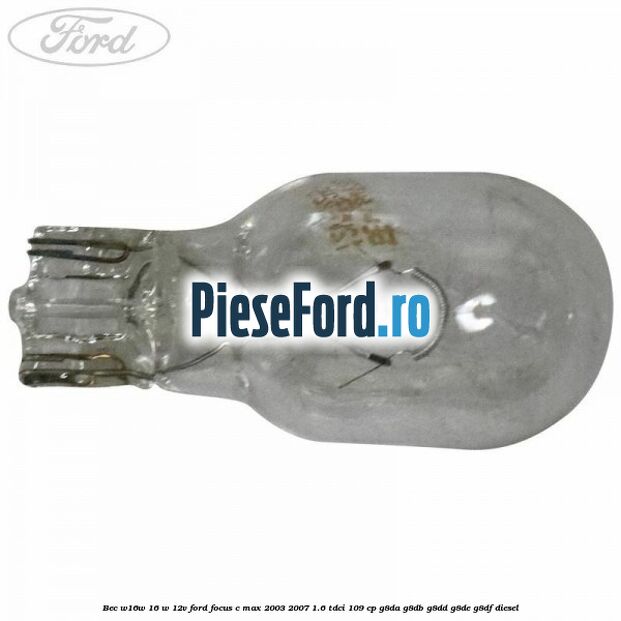 Bec W16W 16 W 12V Ford Focus C-Max 2003-2007 1.6 TDCi 109 cp Bec W16W 16 W 12V Ford Focus C-Max 2003-2007 1.6 TDCi 109 cp G8DA, G8DB, G8DD, G8DE, G8DF diesel
