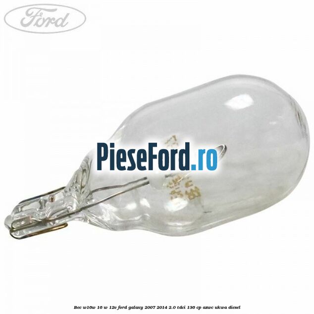 Bec W16W 16 W 12V Ford Galaxy 2007-2014 2.0 TDCi 136 cp Bec W16W 16 W 12V Ford Galaxy 2007-2014 2.0 TDCi 136 cp AZWC, UKWA diesel