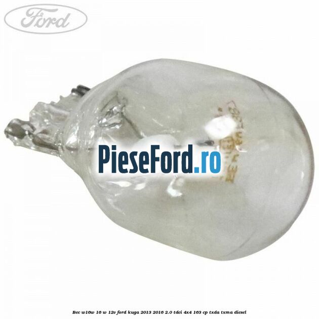 Bec W16W 16 W 12V Ford Kuga 2013-2016 2.0 TDCi 4x4 163 cp Bec W16W 16 W 12V Ford Kuga 2013-2016 2.0 TDCi 4x4 163 cp TXDA, TXMA diesel