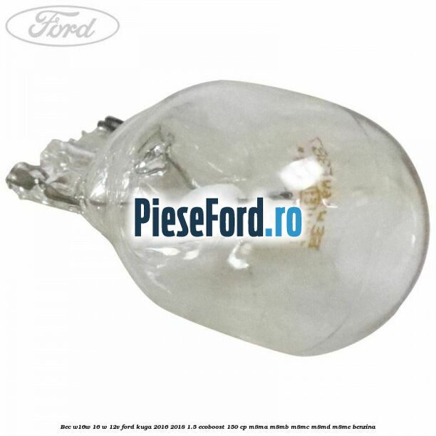 Bec W16W 16 W 12V Ford Kuga 2016-2018 1.5 EcoBoost 150 cp Bec W16W 16 W 12V Ford Kuga 2016-2018 1.5 EcoBoost 150 cp M8MA, M8MB, M8MC, M8MD, M8ME benzina