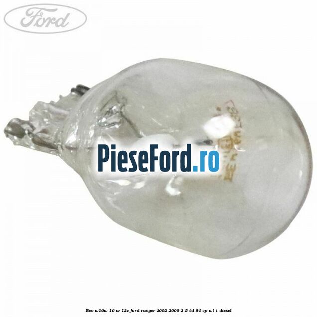 Bec W16W 16 W 12V Ford Ranger 2002-2006 2.5 TD 84 cp Bec W16W 16 W 12V Ford Ranger 2002-2006 2.5 TD 84 cp WL-T diesel