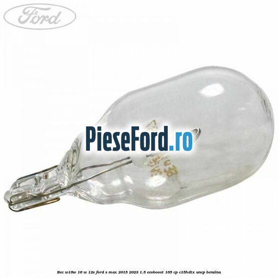 Bec W16W 16 W 12V Ford S-Max 2015-2023 1.5 EcoBoost 165 cp C15HDTX, UNCP benzina