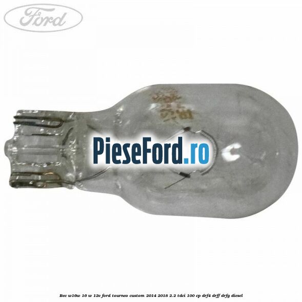 Bec W16W 16 W 12V Ford Tourneo Custom 2014-2018 2.2 TDCi 100 cp DRF4, DRFF, DRFG diesel