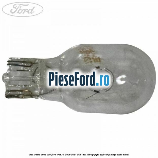 Bec W16W 16 W 12V Ford Transit 2006-2014 2.2 TDCi 140 cp Bec W16W 16 W 12V Ford Transit 2006-2014 2.2 TDCi 140 cp PGFA, PGFB, UHFA, UHFB, UHFC diesel