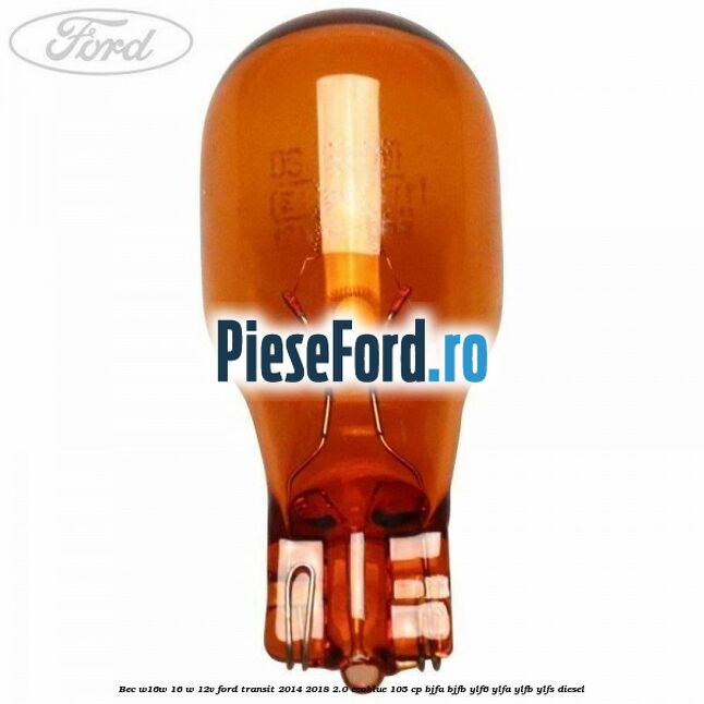 Bec W16W 16 W 12V Ford Transit 2014-2018 2.0 EcoBlue 105 cp Bec W16W 16 W 12V Ford Transit 2014-2018 2.0 EcoBlue 105 cp BJFA, BJFB, YLF6, YLFA, YLFB, YLFS diesel