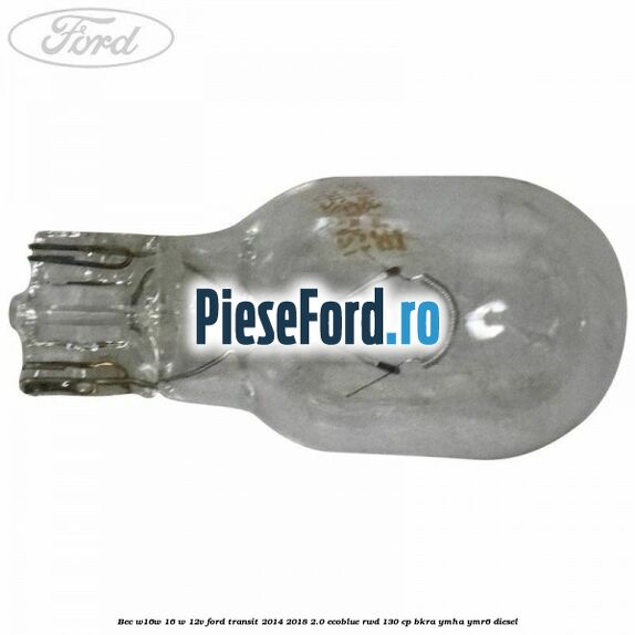 Bec W16W 16 W 12V Ford Transit 2014-2018 2.0 EcoBlue RWD 130 cp BKRA, YMHA, YMR6 diesel