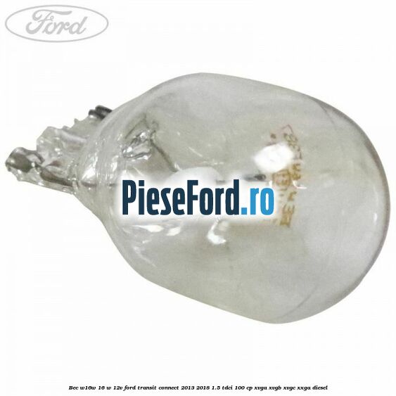 Bec W16W 16 W 12V Ford Transit Connect 2013-2018 1.5 TDCi 100 cp XVGA, XVGB, XVGC, XXGA diesel